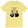 BUT NOW WE,RE STRESSED OUT T-Shirt