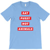 eat pussy not animals T-Shirt