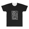 first i drink the coffee All Over Men's T-shirt