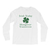 irish today hungover tomorrow Long Sleeve Shirts