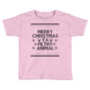 merry christmas ya filthy animal Toddler T-shirt