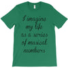 i imagine my life as a series of musical numbers T-Shirt