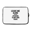 Leave Me Alone I Am Only Speaking To My Dog Today Laptop sleeve