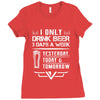 I ONLY DRINK BEER 3 DAYS A WEEK Ladies Fitted T-Shirt