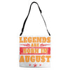 Legends Are Born In August Adjustable Strap Totes