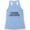 i love coffee Racerback Tank