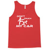 dont touch my car Tank Top