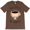 no coffee no workee T-Shirt
