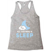 All You Need is Sleep Racerback Tank