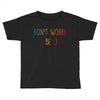 Dont Worry Be Happy Toddler T-shirt