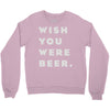 wish you were beer Crewneck Sweatshirt
