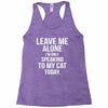 Leave Me Alone I Am Only Speaking To My Cat Today Racerback Tank