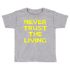 never trust the living Toddler T-shirt