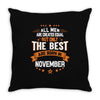 All Men Created Equal But The Best Born In November Throw Pillow