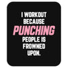 I Workout Because Punching People Is Frowned Upon Mousepad