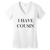 i have cousin Women's V-Neck T-Shirt
