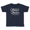 what happens with sisters stays with sisters Toddler T-shirt