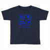 guns dont kill people dads with pretty daughters do Toddler T-shirt