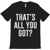 that's all you got T-Shirt