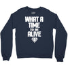 what a time to be alive Crewneck Sweatshirt
