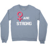 Women's March We Are Strong Crewneck Sweatshirt