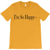 i'm so happy T-Shirt