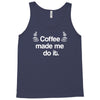 coffee made me do it Tank Top