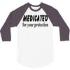 medicated for your protection 3/4 Sleeve Shirt