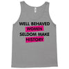 well behaved women seldom make history Tank Top