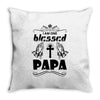 I Am One Blessed Papa Throw Pillow