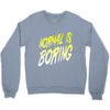 normal is boring Crewneck Sweatshirt