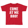 Come At Me Bro Toddler T-shirt