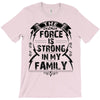 The force is strong in my family... T-Shirt