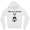 take me to your litre Zipper Hoodie