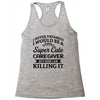 i never dreamed i would be a super cute caregiver but here i am killin Racerback Tank