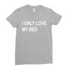 i only love my bed Ladies Fitted T-Shirt