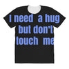 i need a hug  but don't touch me All Over Women's T-shirt