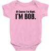 of course i'm right i'm bob Baby Bodysuit