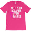 keep your rosaries off my ovaries T-Shirt
