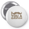 i mustache you a question Pin-back button