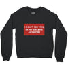 i don't See You in My Dreams Anymore Crewneck Sweatshirt