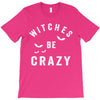 witches be crazy T-Shirt