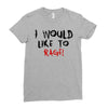 I Would  Like To Rage Ladies Fitted T-Shirt
