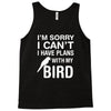 sorry i can't i have plans with my bird Tank Top