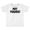 Not Yours Toddler T-shirt