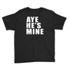 aye he's mine funny Youth Tee