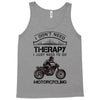 I Don't Need Therapy Just to Go Motorcycling Tank Top