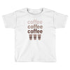 coffee coffee coffee Toddler T-shirt