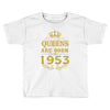 queens are born in 1953 Toddler T-shirt