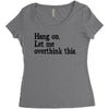 hang on let me overthink this Women's Triblend Scoop T-shirt